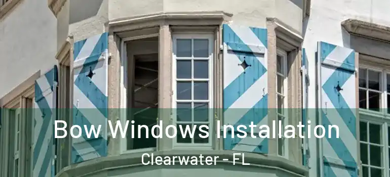 Bow Windows Installation Clearwater - FL