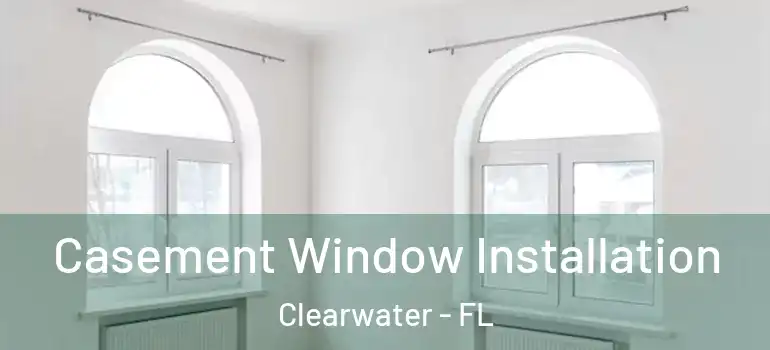 Casement Window Installation Clearwater - FL