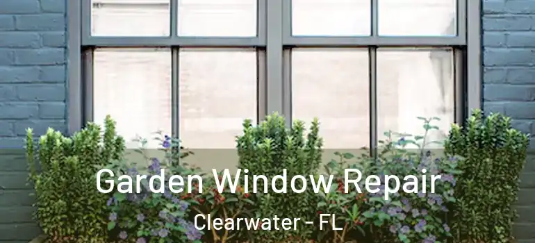 Garden Window Repair Clearwater - FL