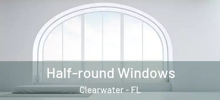  Half-round Windows Clearwater - FL