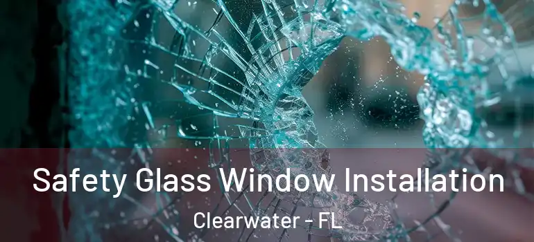 Safety Glass Window Installation Clearwater - FL