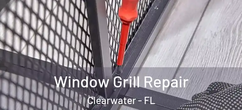 Window Grill Repair Clearwater - FL
