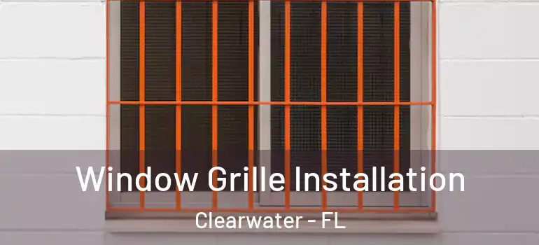 Window Grille Installation Clearwater - FL