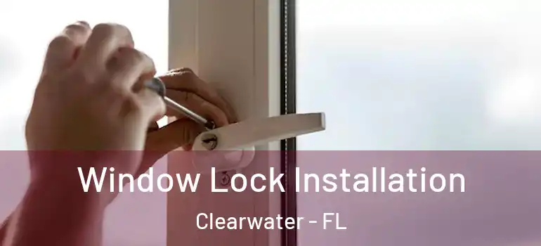 Window Lock Installation Clearwater - FL
